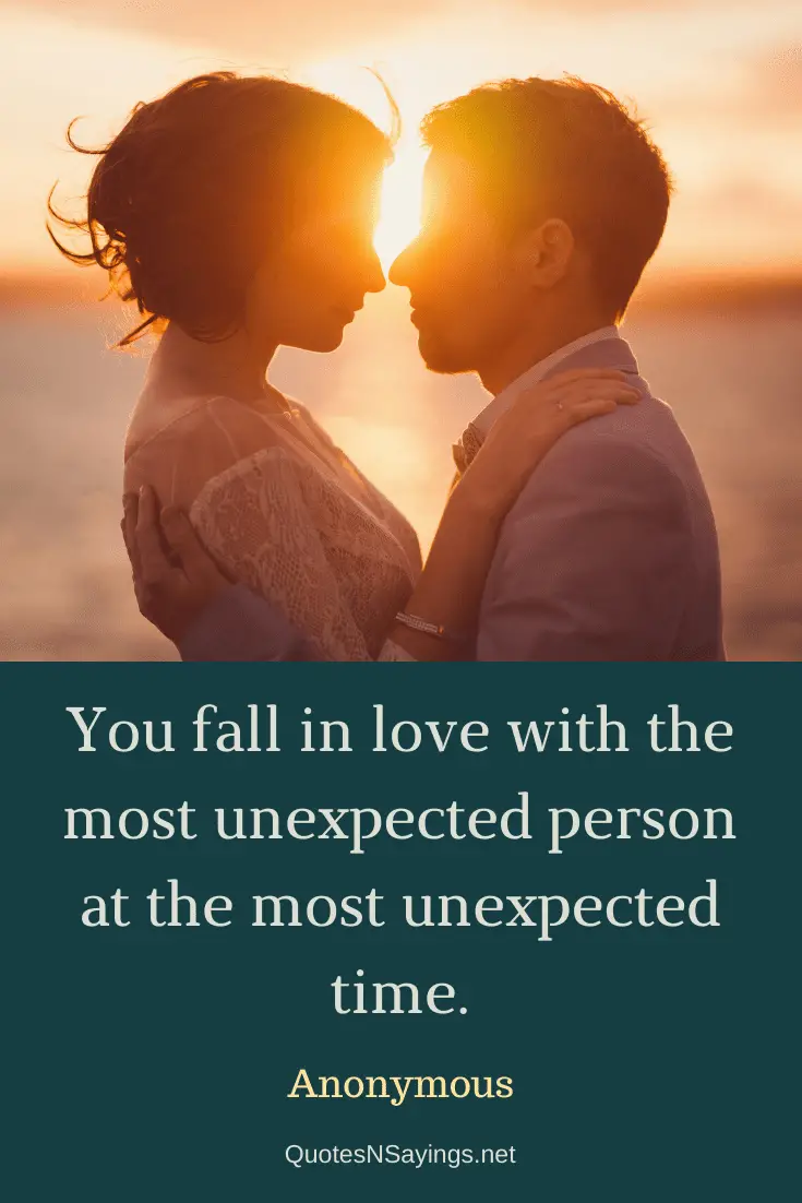 Anonymous quote - You fall in love with the most unexpected person at the most unexpected time.