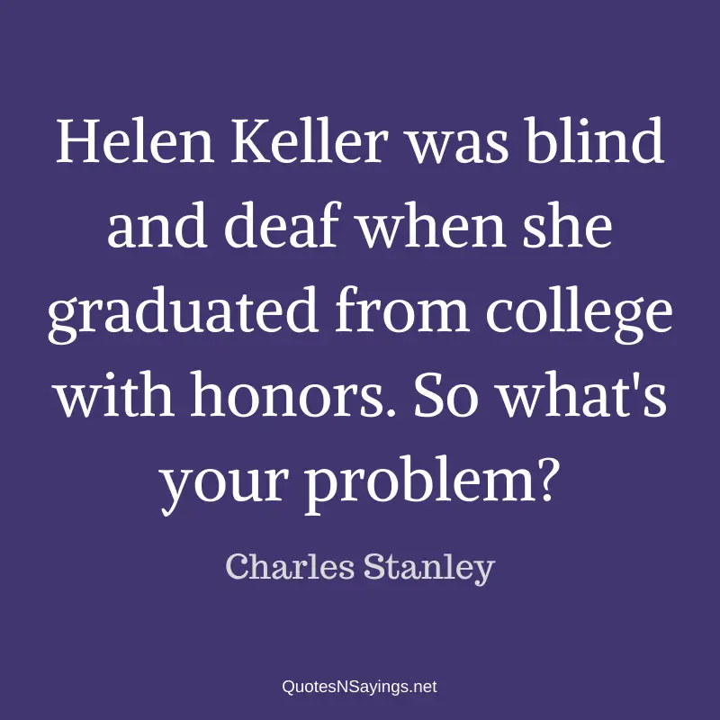 Charles Stanley quote - Helen Keller was blind and deaf ...
