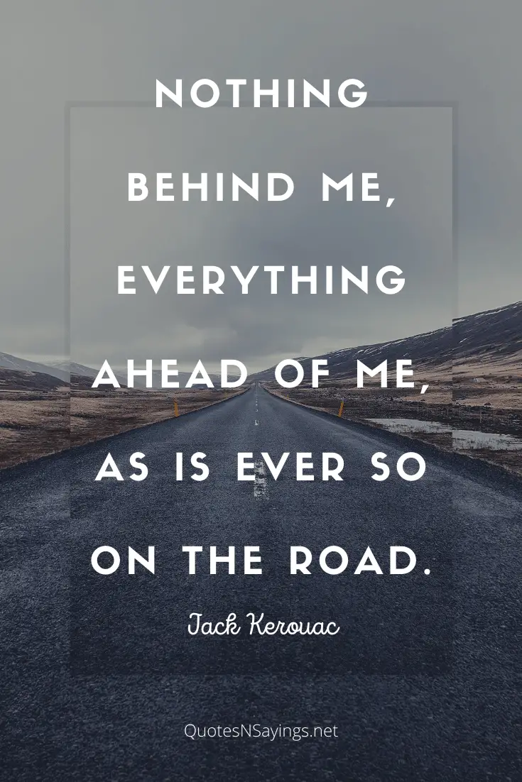 Jack Kerouac quote - Nothing behind me, everything ahead of me ...